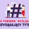 przyciagajacy tytul artykulu